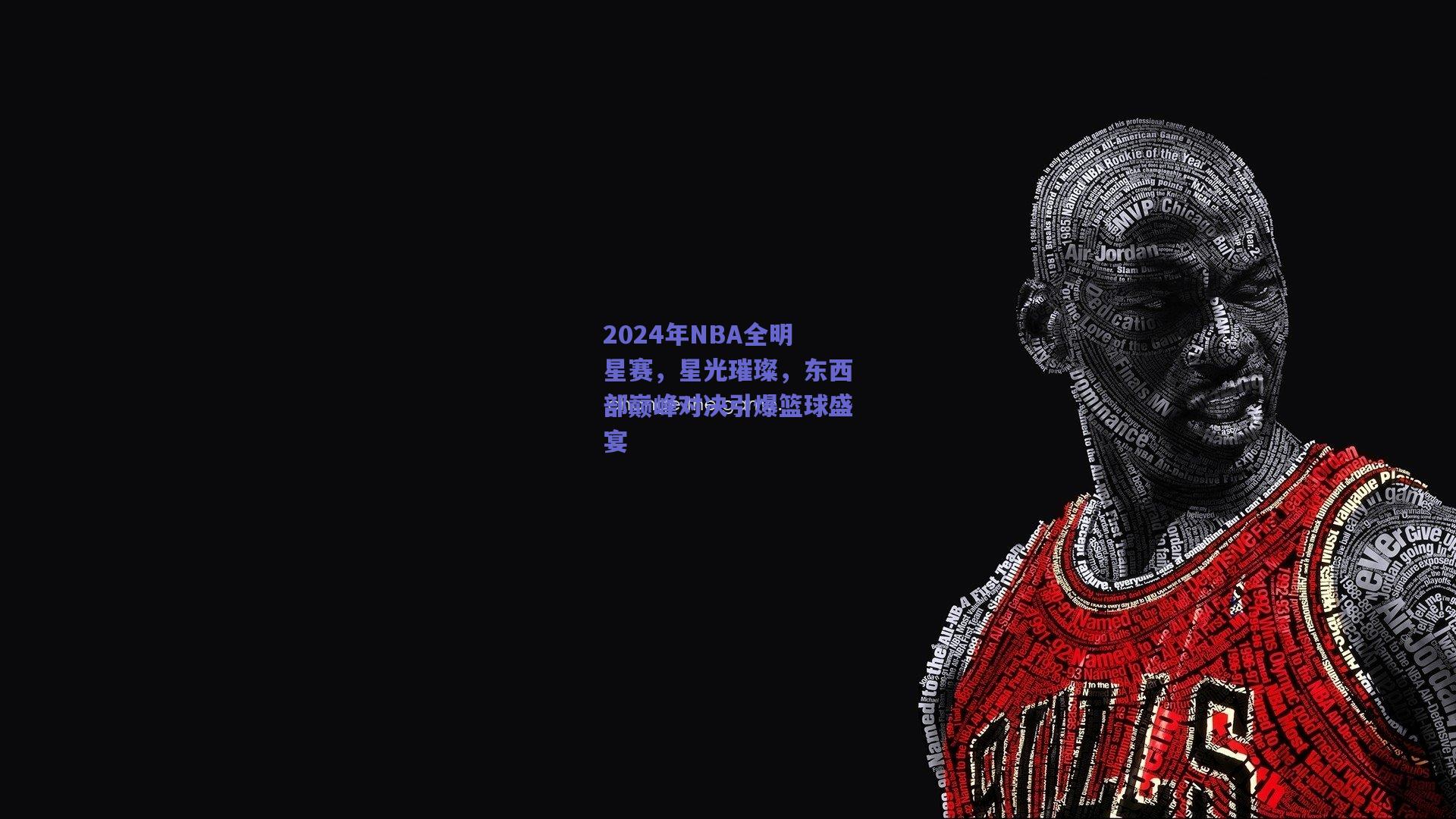 2024年NBA全明星赛，星光璀璨，东西部巅峰对决引爆篮球盛宴