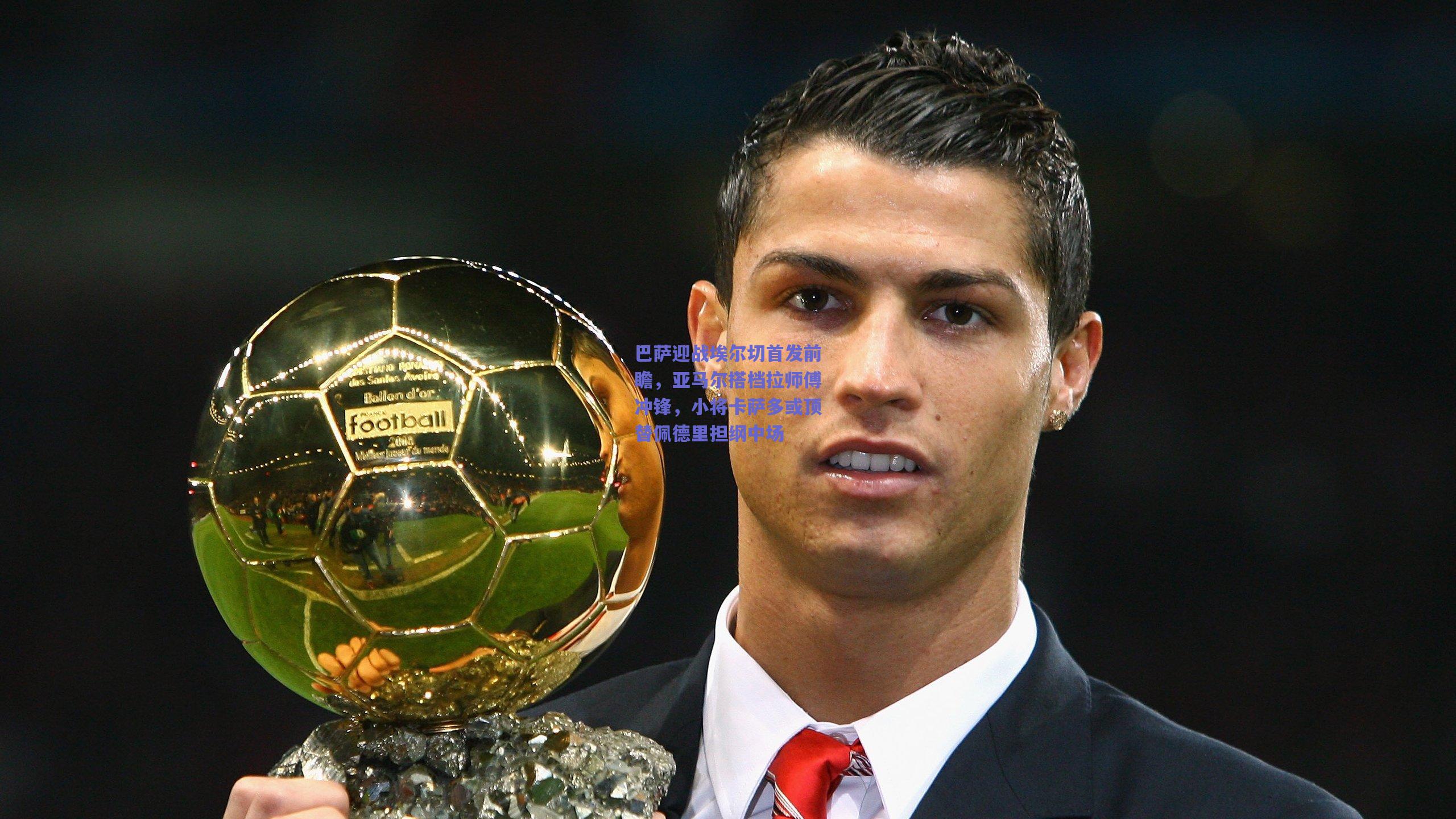 巴萨迎战埃尔切首发前瞻，亚马尔搭档拉师傅冲锋，小将卡萨多或顶替佩德里担纲中场